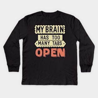 My Brain Has Too Many Tabs Open. Funny Quote Kids Long Sleeve T-Shirt